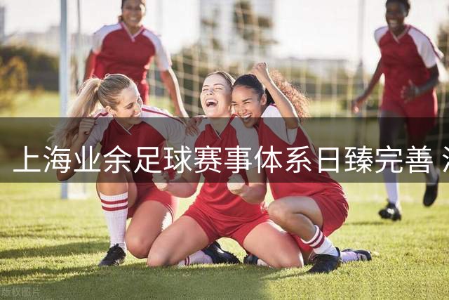 上海业余足球赛事体系日臻完善 泽天队卫冕上超冠军