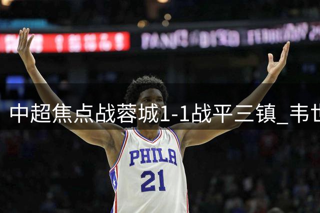 中超焦点战蓉城1-1战平三镇 韦世豪点射难掩状态低迷
