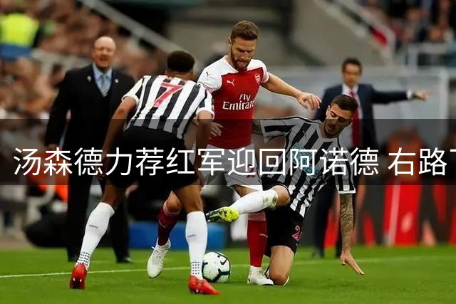 汤森德力荐红军迎回阿诺德 右路飞翼能否重振安菲尔德雄风？