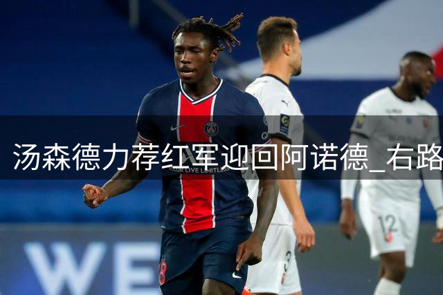 汤森德力荐红军迎回阿诺德 右路飞翼能否重振安菲尔德雄风？
