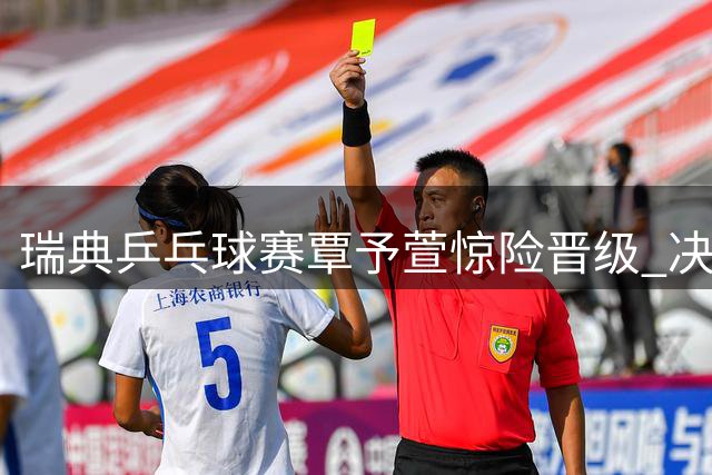 瑞典乒乓球赛覃予萱惊险晋级 决胜局战术解析显实力
